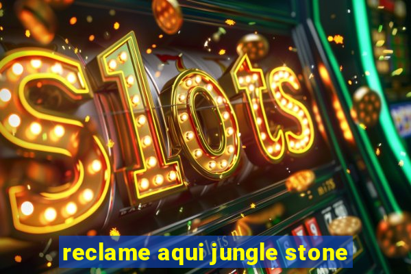 reclame aqui jungle stone